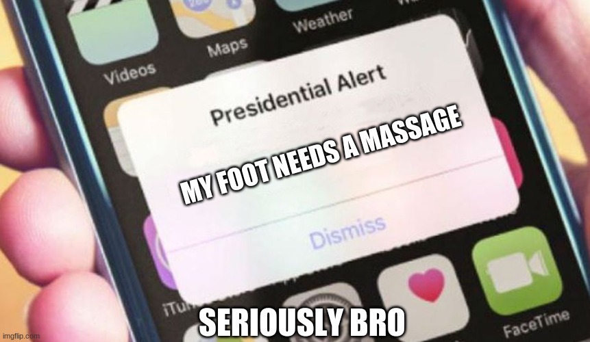 Presidential Alert Meme | MY FOOT NEEDS A MASSAGE; SERIOUSLY BRO | image tagged in memes,presidential alert | made w/ Imgflip meme maker
