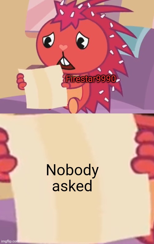 Blank sign (HTF) | Firestar9990 Nobody asked | image tagged in blank sign htf | made w/ Imgflip meme maker