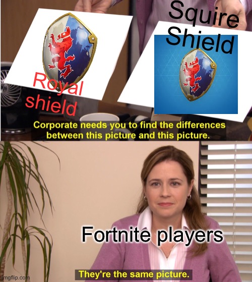 Why tho it’s the exact same | Squire Shield; Royal shield; Fortnite players | image tagged in memes,they're the same picture,fortnite meme | made w/ Imgflip meme maker
