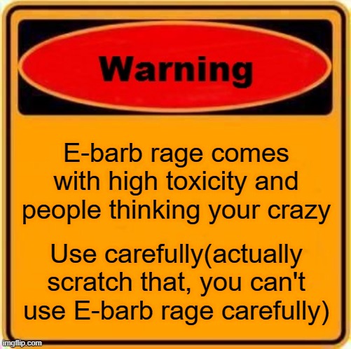 E-barb RAGE | E-barb rage comes with high toxicity and people thinking your crazy; Use carefully(actually scratch that, you can't use E-barb rage carefully) | image tagged in memes,warning sign,clash royale,ebarbs | made w/ Imgflip meme maker