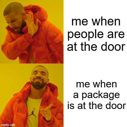 Drake Meme | me when people are at the door; me when a package is at the door | image tagged in memes,drake hotline bling,door,package,people,viral meme | made w/ Imgflip meme maker
