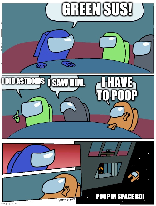 Among Us Meeting | GREEN SUS! I DID ASTROIDS; I SAW HIM. I HAVE TO POOP; POOP IN SPACE BOI | image tagged in among us meeting,savage,poopinspaceboi | made w/ Imgflip meme maker