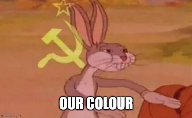 Bugs bunny communist | OUR COLOUR | image tagged in bugs bunny communist | made w/ Imgflip meme maker