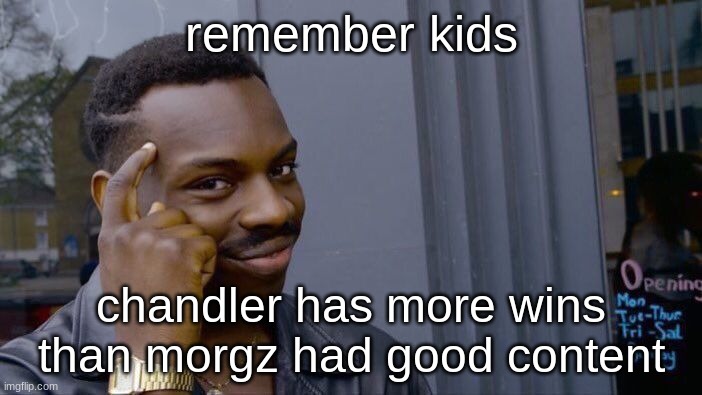 Roll Safe Think About It Meme | remember kids; chandler has more wins than morgz had good content | image tagged in memes,roll safe think about it,mr beast,funny memes,roasted,chandler | made w/ Imgflip meme maker