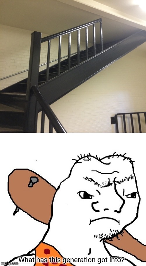 Stair design fail | image tagged in what has this generation got into,you had one job,memes,meme,stairs,design fails | made w/ Imgflip meme maker