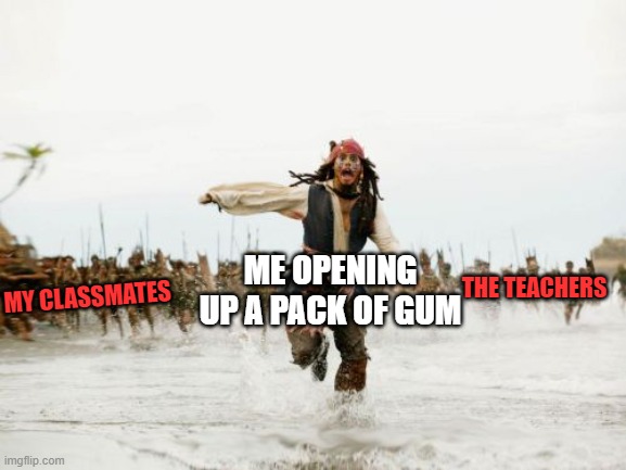 WHY | ME OPENING UP A PACK OF GUM; THE TEACHERS; MY CLASSMATES | image tagged in memes,jack sparrow being chased | made w/ Imgflip meme maker