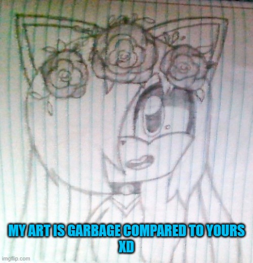 its true xD |  MY ART IS GARBAGE COMPARED TO YOURS
XD | image tagged in sonic | made w/ Imgflip meme maker