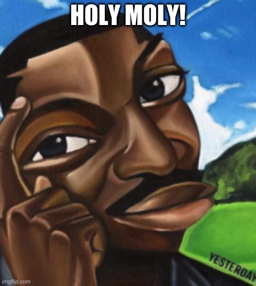 My eyes! | HOLY MOLY! | image tagged in eyes | made w/ Imgflip meme maker
