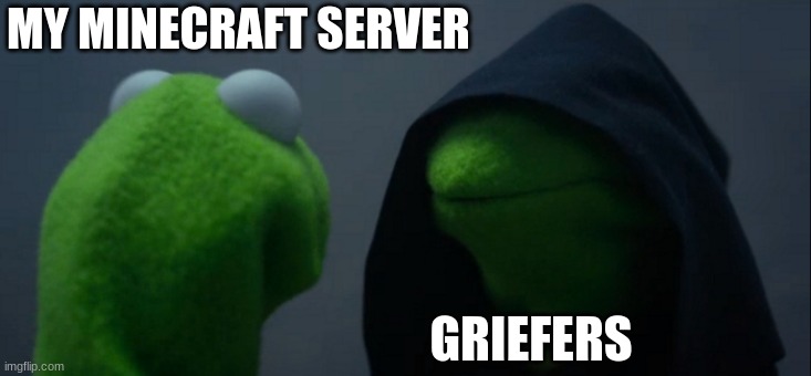 i | MY MINECRAFT SERVER; GRIEFERS | image tagged in memes,evil kermit | made w/ Imgflip meme maker