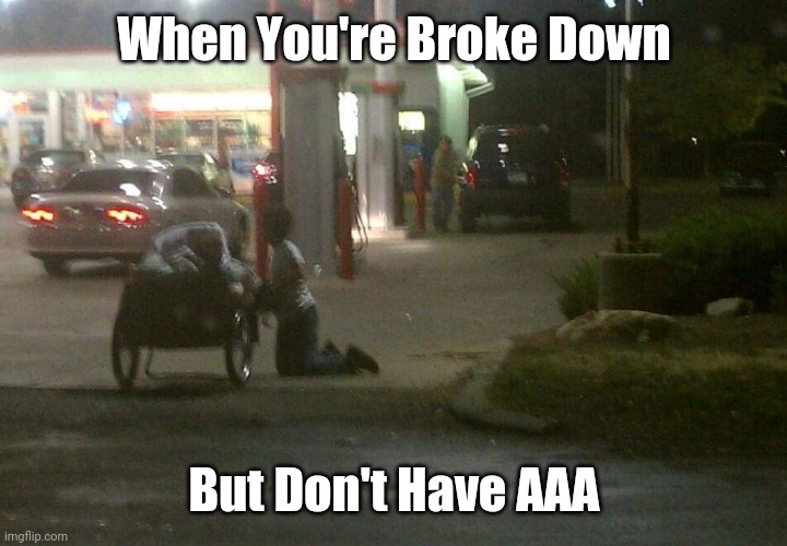 Broke down wagon | When You're Broke Down; But Don't Have AAA | image tagged in help me,broke,gas station,homeless | made w/ Imgflip meme maker