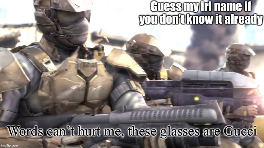 DONT SAY IT IF YOU DO | Guess my irl name if you don’t know it already | image tagged in words can hurt me halo | made w/ Imgflip meme maker