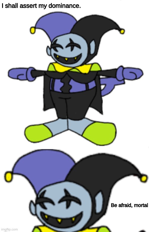 -cowers in fear- | I shall assert my dominance. Be afraid, mortal | image tagged in furry,bruh moment,t pose,cursed,jevil,oh wow are you actually reading these tags | made w/ Imgflip meme maker