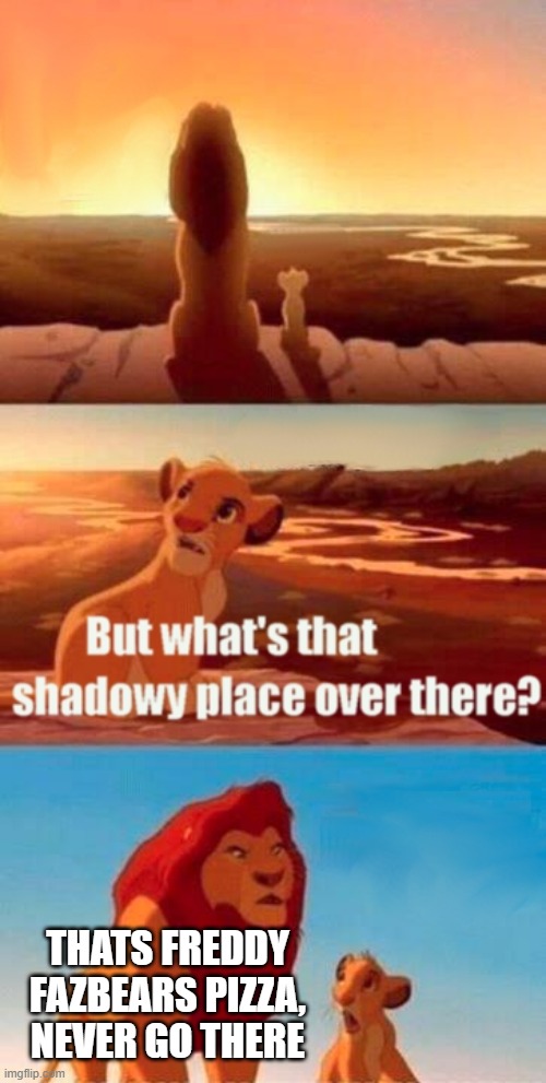 Simba Shadowy Place Meme | THATS FREDDY FAZBEARS PIZZA, NEVER GO THERE | image tagged in memes,simba shadowy place | made w/ Imgflip meme maker