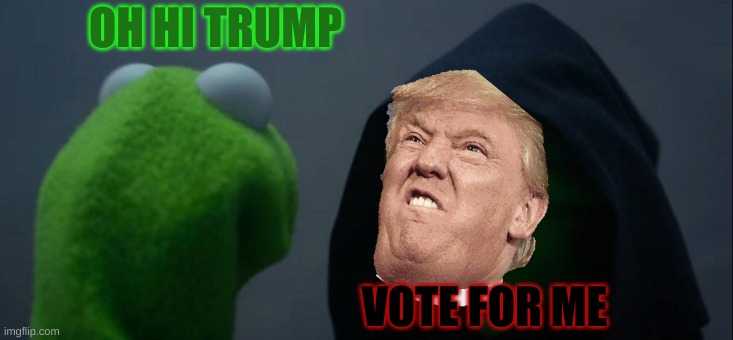 For all who hate Trump | OH HI TRUMP; VOTE FOR ME | image tagged in memes | made w/ Imgflip meme maker