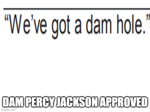 Blank White Template | DAM PERCY JACKSON APPROVED | image tagged in blank white template | made w/ Imgflip meme maker