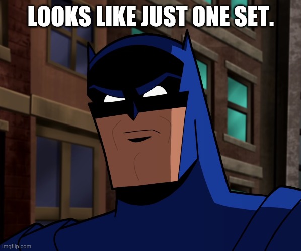 Batman (The Brave and the Bold) | LOOKS LIKE JUST ONE SET. | image tagged in batman the brave and the bold | made w/ Imgflip meme maker