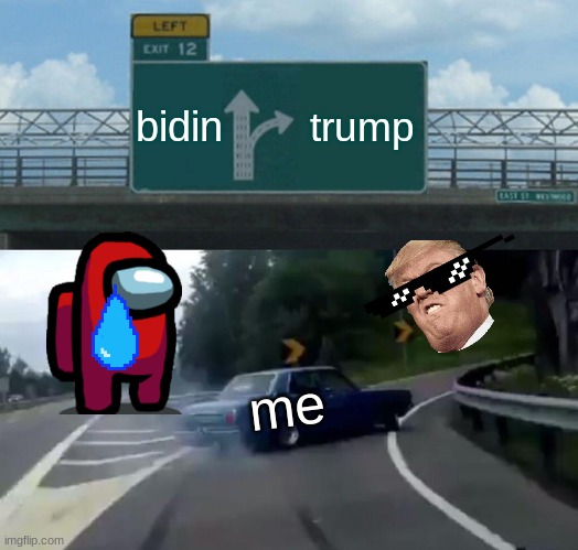 Left Exit 12 Off Ramp Meme | bidin; trump; me | image tagged in memes,left exit 12 off ramp | made w/ Imgflip meme maker