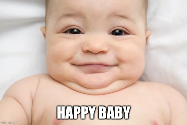 happy baby | HAPPY BABY | image tagged in baby,happy baby,memes | made w/ Imgflip meme maker