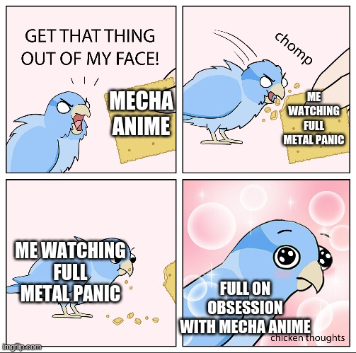 Mecha.Jpg | ME WATCHING FULL METAL PANIC; MECHA ANIME; ME WATCHING FULL METAL PANIC; FULL ON OBSESSION WITH MECHA ANIME | image tagged in bird cracker,fullmetal panic,anime,animememe | made w/ Imgflip meme maker