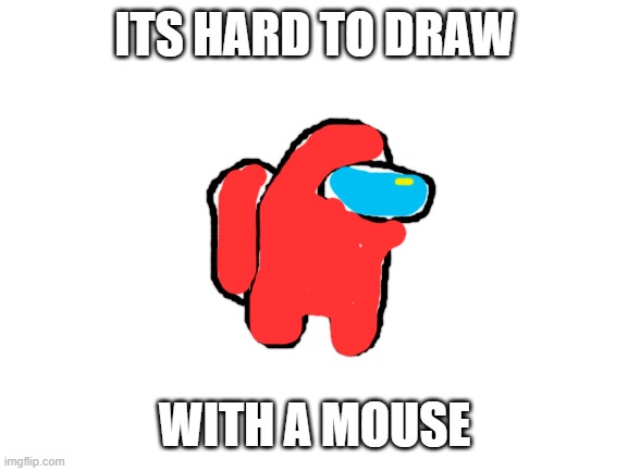 Blank White Template | ITS HARD TO DRAW WITH A MOUSE | image tagged in blank white template | made w/ Imgflip meme maker