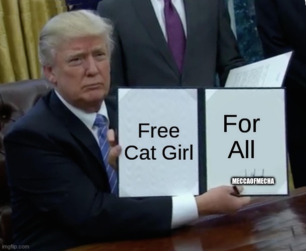 Nekojin.Jpg | Free Cat Girl; For All; MECCAOFMECHA | image tagged in memes,trump bill signing,catgirls,nekos | made w/ Imgflip meme maker