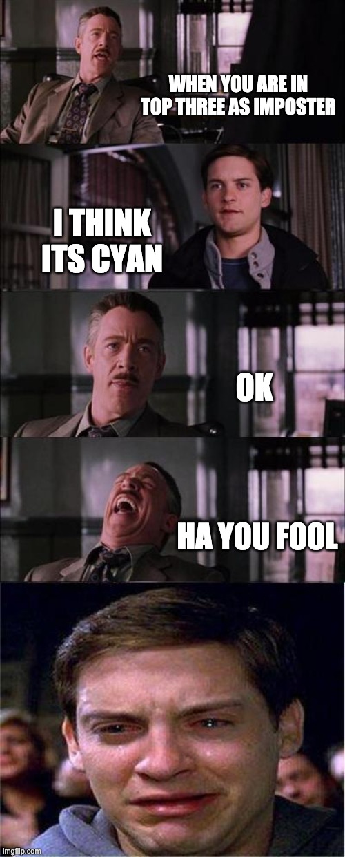 Peter Parker Cry | WHEN YOU ARE IN TOP THREE AS IMPOSTER; I THINK ITS CYAN; OK; HA YOU FOOL | image tagged in memes,peter parker cry | made w/ Imgflip meme maker
