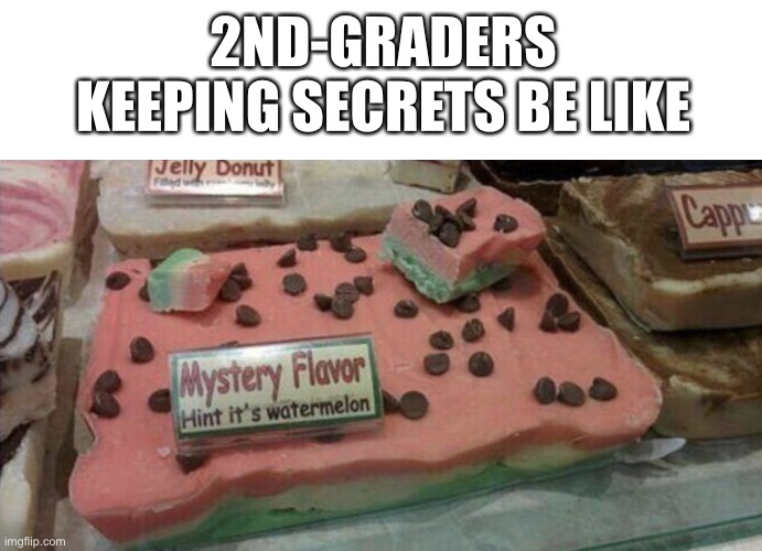 Then again, this applies to me too | 2ND-GRADERS KEEPING SECRETS BE LIKE | image tagged in funny,fun,secrets | made w/ Imgflip meme maker