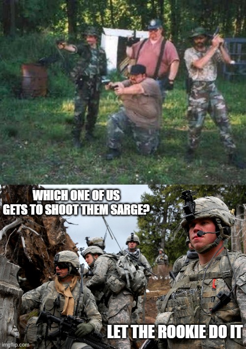 WHICH ONE OF US GETS TO SHOOT THEM SARGE? LET THE ROOKIE DO IT | image tagged in redneck militia | made w/ Imgflip meme maker