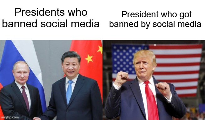 See the Difference? | President who got banned by social media; Presidents who banned social media | image tagged in memes,donald trump,xi jinping,putin,social media | made w/ Imgflip meme maker