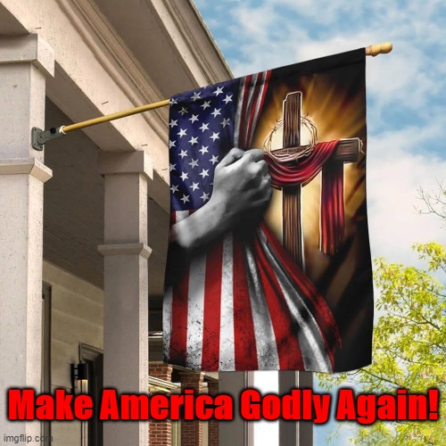 Make America Godly Again! | image tagged in america,maga,freedom,god,god bless america,us flag | made w/ Imgflip meme maker