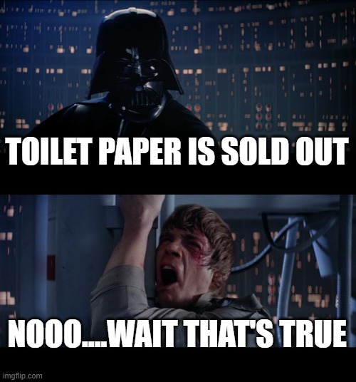 Star Wars No | TOILET PAPER IS SOLD OUT; NOOO....WAIT THAT'S TRUE | image tagged in memes,star wars no | made w/ Imgflip meme maker