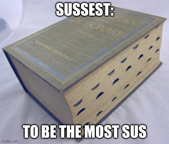 Dictionary | SUSSEST: TO BE THE MOST SUS | image tagged in dictionary | made w/ Imgflip meme maker
