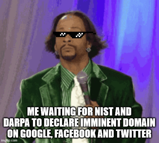 ME WAITING FOR NIST AND DARPA TO DECLARE IMMINENT DOMAIN ON GOOGLE, FACEBOOK AND TWITTER | image tagged in nist | made w/ Imgflip meme maker