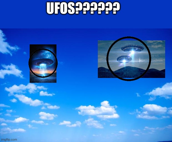 blue sky | UFOS?????? | image tagged in blue sky | made w/ Imgflip meme maker