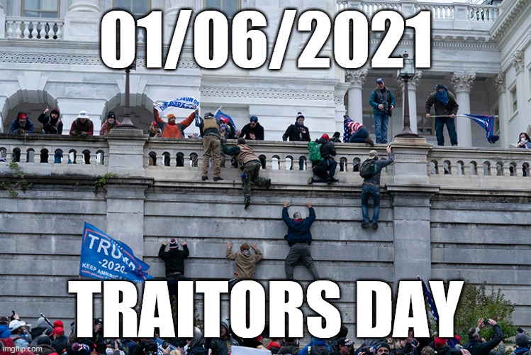Trumpism 2021 | 01/06/2021; TRAITORS DAY | image tagged in trumpism 2021 | made w/ Imgflip meme maker