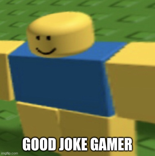 Good Joke Gamer | GOOD JOKE GAMER | image tagged in good joke gamer | made w/ Imgflip meme maker