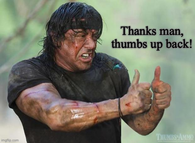 Rambo thumps up! | Thanks man, thumbs up back! | image tagged in thumbs up rambo,sylvester stallone,thumbs up,yeah,yes,thank you | made w/ Imgflip meme maker