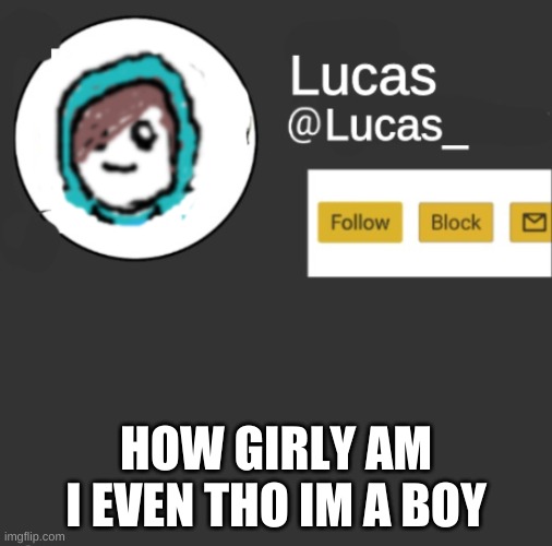 Lucas | HOW GIRLY AM I EVEN THO IM A BOY | image tagged in lucas | made w/ Imgflip meme maker