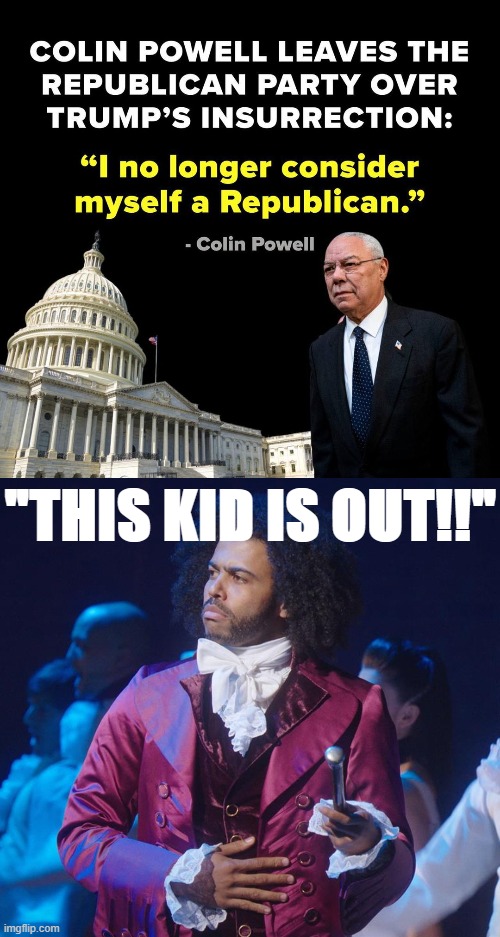 When Colin Powell leabs. | "THIS KID IS OUT!!" | image tagged in colin powell leaves republican party,daveed diggs,colin,republicans,republican,leave | made w/ Imgflip meme maker