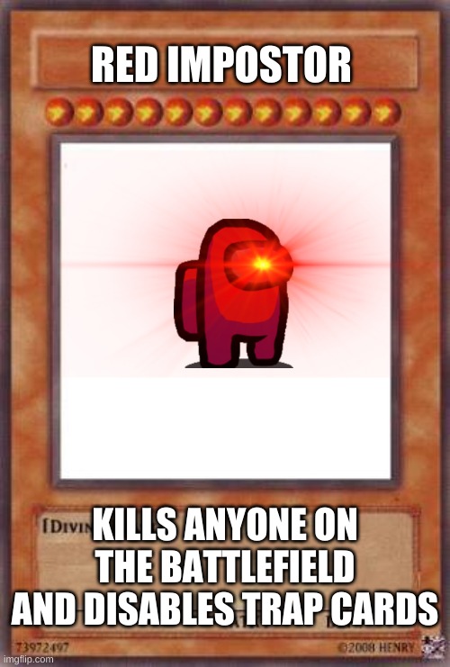 haha red imposter go brrrrrrr | RED IMPOSTOR; KILLS ANYONE ON THE BATTLEFIELD AND DISABLES TRAP CARDS | image tagged in yugioh card | made w/ Imgflip meme maker