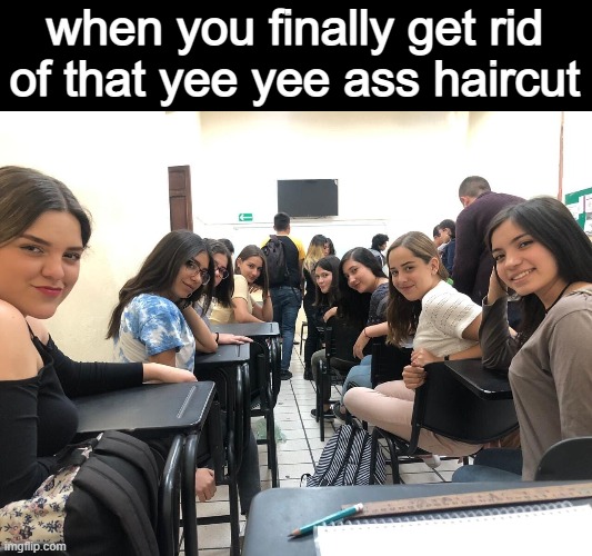 its 1 am and i cant sleep | when you finally get rid of that yee yee ass haircut | image tagged in girls in class looking back,yee yee haircut | made w/ Imgflip meme maker