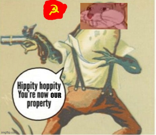 communism equally gave us meme | ☭; OUR | image tagged in hippity hoppity you're now my property,meme,gifs,pie charts,ha ha tags go brr | made w/ Imgflip meme maker