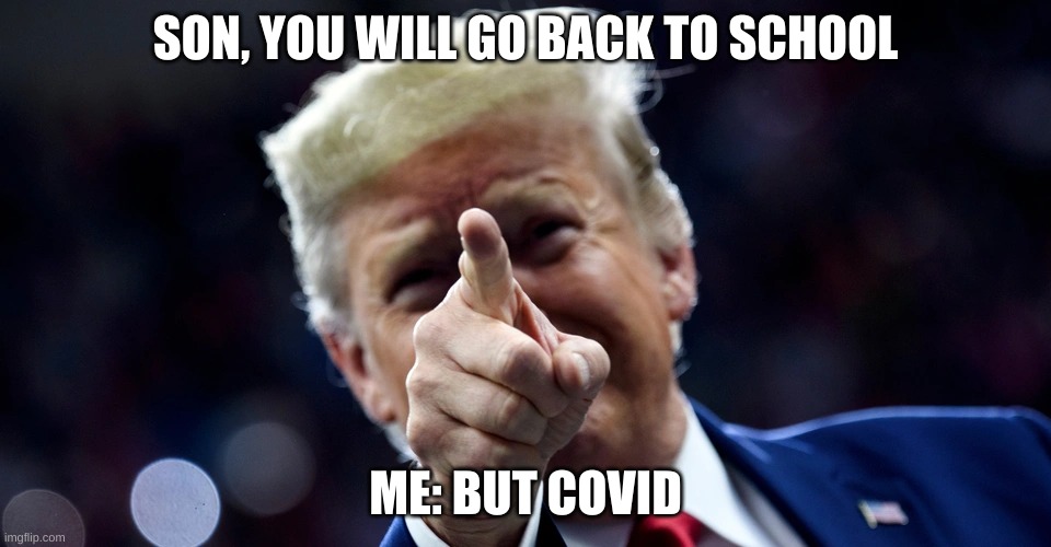 g | SON, YOU WILL GO BACK TO SCHOOL; ME: BUT COVID | image tagged in g | made w/ Imgflip meme maker
