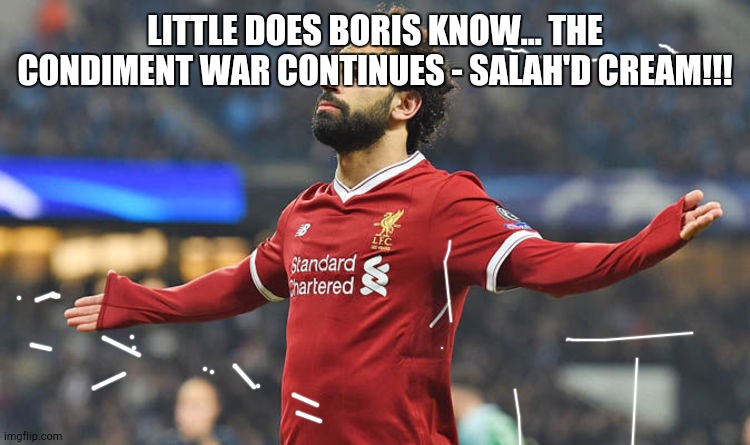 salah | LITTLE DOES BORIS KNOW... THE CONDIMENT WAR CONTINUES - SALAH'D CREAM!!! | image tagged in salah | made w/ Imgflip meme maker
