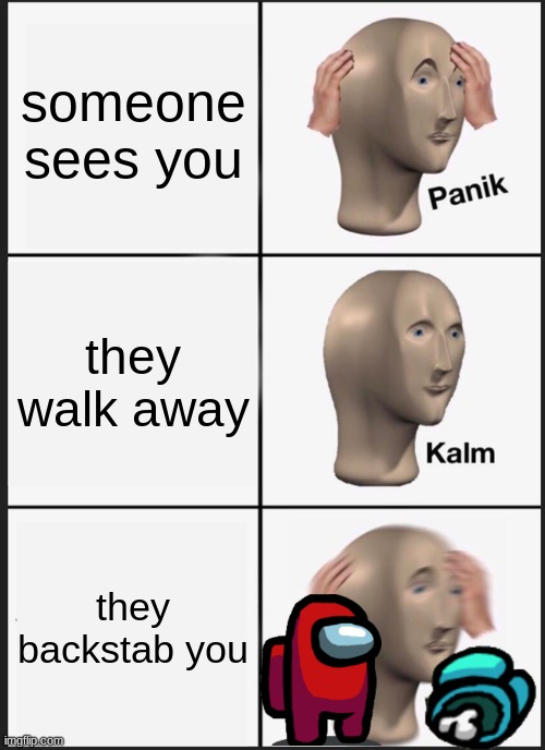 Backstab | someone sees you; they walk away; they backstab you | image tagged in memes,panik kalm panik | made w/ Imgflip meme maker