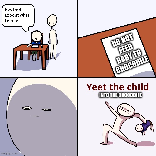 DO NOT FEED BABY TO CROCODILE INTO THE CROCODILE | image tagged in yeet the child | made w/ Imgflip meme maker