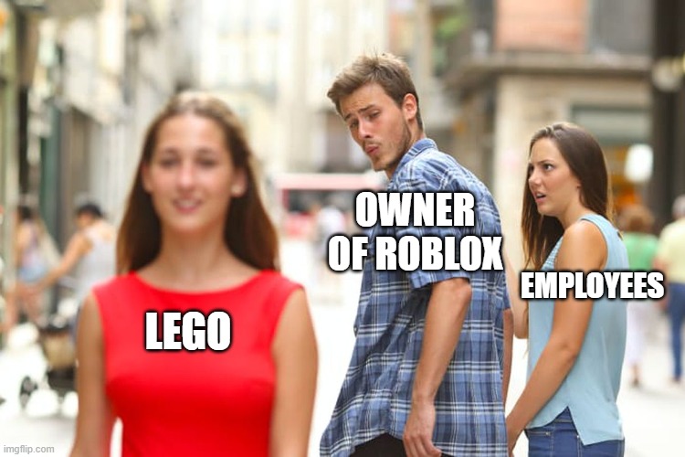 Distracted Boyfriend | OWNER OF ROBLOX; EMPLOYEES; LEGO | image tagged in memes,distracted boyfriend | made w/ Imgflip meme maker