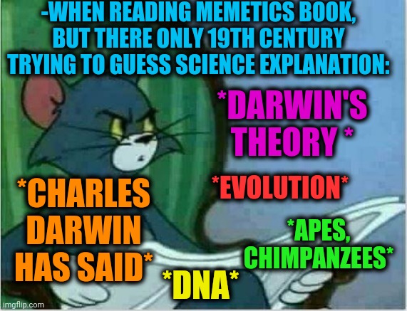-Where interesting me material? | -WHEN READING MEMETICS BOOK, BUT THERE ONLY 19TH CENTURY TRYING TO GUESS SCIENCE EXPLANATION:; *DARWIN'S THEORY *; *EVOLUTION*; *CHARLES DARWIN HAS SAID*; *APES, CHIMPANZEES*; *DNA* | image tagged in tom newspaper original,charles darwin,evolution,chimpanzee,dna,game theory | made w/ Imgflip meme maker
