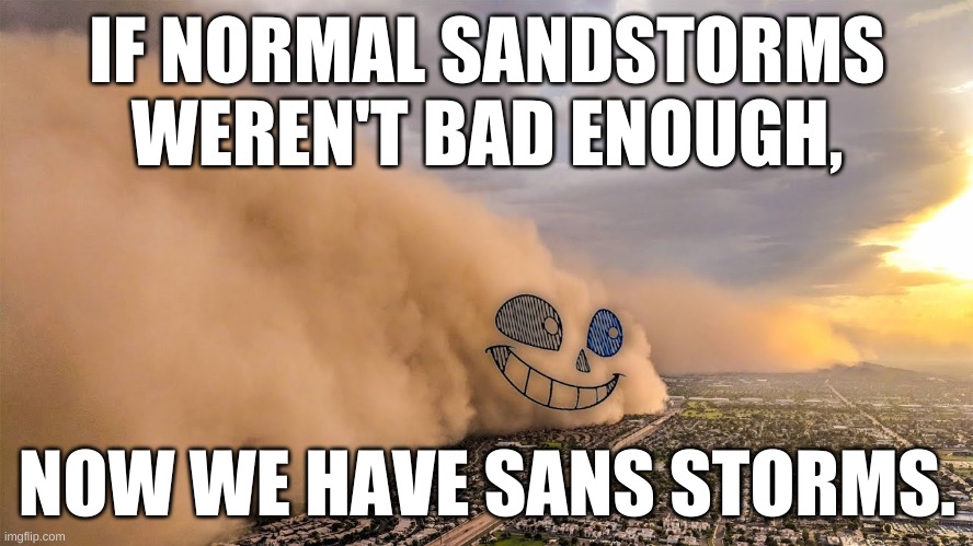 leaked footage of 2021 | IF NORMAL SANDSTORMS WEREN'T BAD ENOUGH, NOW WE HAVE SANS STORMS. | image tagged in memes,funny,sans,undertale,sandstorm,oh no | made w/ Imgflip meme maker