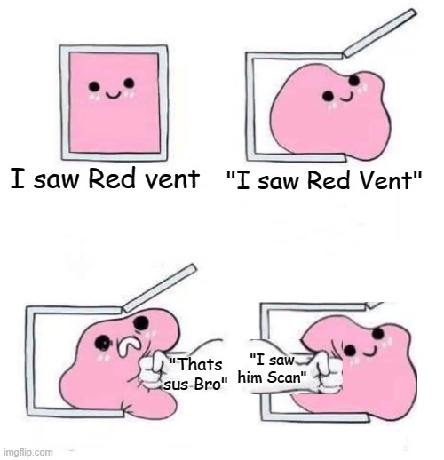 True | I saw Red vent; "I saw Red Vent"; "I saw him Scan"; "Thats sus Bro" | image tagged in never again,emergency meeting among us | made w/ Imgflip meme maker